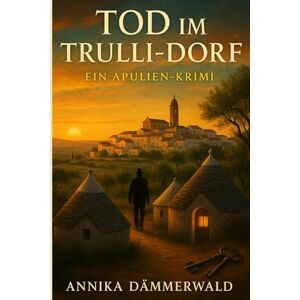 Dämmerwald, Annika Tod im Trulli-Dorf: Ein Apulien-Krimi mit Ingrid Rossi Dämmerwald, Annika Tod im Trulli-Dorf: Ein Apulien-Krimi mit Ingrid Rossi