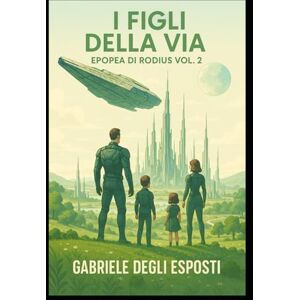 Degli Esposti, Gabriele I figli della Via: Epopea di Rodius Degli Esposti, Gabriele I figli della Via: Epopea di Rodius