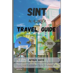 Martin, Mathilda Sint Maarten Travel Guide 2026: Everything you need for an extraordinary adventure: The Northeastern Caribbean. Martin, Mathilda Sint Maarten Travel Guide 2026: Everything you need for an extraordinary adventure: The Northeastern Caribbean.