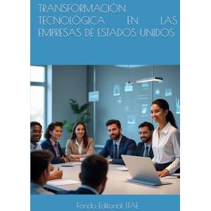 ITAE, Fondo Editorial TRANSFORMACIÓN TECNOLÓGICA EN LAS EMPRESAS DE ESTADOS UNIDOS ITAE, Fondo Editorial TRANSFORMACIÓN TECNOLÓGICA EN LAS EMPRESAS DE ESTADOS UNIDOS