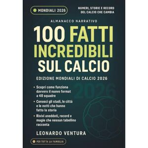Ventura, Leonardo 100 Fatti Incredibili sul Calcio Mondiali 2026 Usa, Canada e Messico. Edizione Aggiornata con Almanacco: La guida definitiva al nuovo formato, ai ... rivoluzione a 48 squadre della Fifa World Cup Ventura, Leonardo 100 Fatti Incredibili sul Calcio Mondiali 2026 Usa, Canada e Messico. Edizione Aggiornata con Almanacco: La guida definitiva al nuovo formato, ai ... rivoluzione a 48 squadre della Fifa World Cup