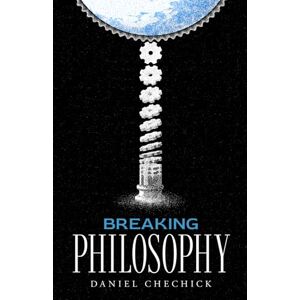 Chechick, Daniel Breaking Philosophy: Timeless Wisdom Explained With Real Life Situations (Breaking Complex Ideas) Chechick, Daniel Breaking Philosophy: Timeless Wisdom Explained With Real Life Situations (Breaking Complex Ideas)