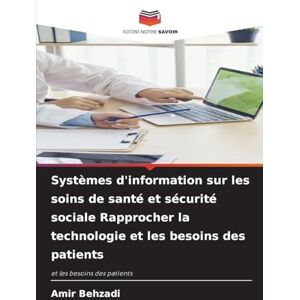Behzadi, Amir Systèmes d'information sur les soins de santé et sécurité sociale Rapprocher la technologie et les besoins des patients Behzadi, Amir Systèmes d'information sur les soins de santé et sécurité sociale Rapprocher la technologie et les besoins des patients