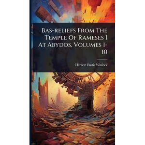 Winlock, Herbert Eustis Bas-reliefs From The Temple Of Rameses I At Abydos, Volumes 1-10 Winlock, Herbert Eustis Bas-reliefs From The Temple Of Rameses I At Abydos, Volumes 1-10