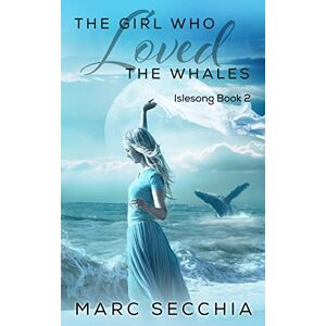 Secchia, Marc The Girl who Loved the Whales: Volume 2 (Islesong) Secchia, Marc The Girl who Loved the Whales: Volume 2 (Islesong)