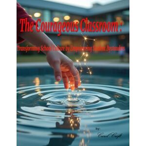 Croft, Carol The Courageous Classroom: Transforming School Culture by Empowering Student Bystanders Croft, Carol The Courageous Classroom: Transforming School Culture by Empowering Student Bystanders
