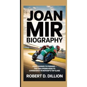 D. Dillion, Robert JOAN MIR BIOGRAPHY: From Crashes To Podiums — The Challenging Road To Consistency In MotoGP’s top Class D. Dillion, Robert JOAN MIR BIOGRAPHY: From Crashes To Podiums — The Challenging Road To Consistency In MotoGP’s top Class