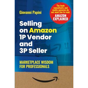 Papini, Giovanni Selling on Amazon 1P Vendor and 3P Seller. Marketplace Wisdom for Professionals: Mastering Amazon Marketplace Management: From Sales to Advertising, Data, and the Future of Ecommerce Papini, Giovanni Selling on Amazon 1P Vendor and 3P Seller. Marketplace Wisdom for Professionals: Mastering Amazon Marketplace Management: From Sales to Advertising, Data, and the Future of Ecommerce