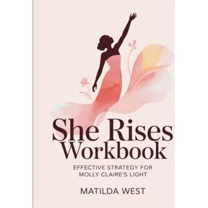 West, Matilda She Rises Workbook: Effective strategy for Molly Claire's Light West, Matilda She Rises Workbook: Effective strategy for Molly Claire's Light