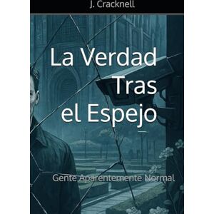 Cracknell, J. La Verdad Tras el Espejo: Gente Aparentemente Normal Cracknell, J. La Verdad Tras el Espejo: Gente Aparentemente Normal