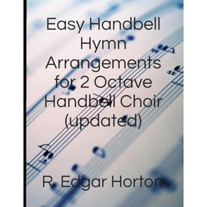 Horton, R Edgar Easy Handbell Hymn Arrangements for 2 Octave Handbell Choir Horton, R Edgar Easy Handbell Hymn Arrangements for 2 Octave Handbell Choir
