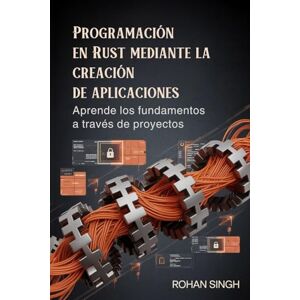 Singh, Rohan Programación en Rust mediante la creación de aplicaciones: Aprende los fundamentos a través de proyectos. Singh, Rohan Programación en Rust mediante la creación de aplicaciones: Aprende los fundamentos a través de proyectos.