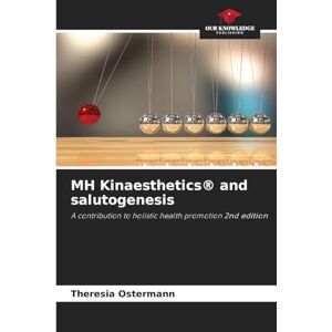 Ostermann, Theresia MH Kinaesthetics(R) and salutogenesis: A contribution to holistic health promotion 2nd edition Ostermann, Theresia MH Kinaesthetics(R) and salutogenesis: A contribution to holistic health promotion 2nd edition