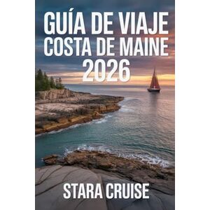 Cruise, Stara Guía de Viaje Costa de Maine: Tu compañero esencial para las ciudades costeras, los senderos ocultos y las vistas al mar Cruise, Stara Guía de Viaje Costa de Maine: Tu compañero esencial para las ciudades costeras, los senderos ocultos y las vistas al mar