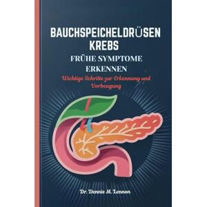 Lennon, Dr. Dennis M. BAUCHSPEICHELDRÜSENKREBS FRÜHE SYMPTOME ERKENNEN: Wichtige Schritte zur Erkennung und Vorbeugung Lennon, Dr. Dennis M. BAUCHSPEICHELDRÜSENKREBS FRÜHE SYMPTOME ERKENNEN: Wichtige Schritte zur Erkennung und Vorbeugung