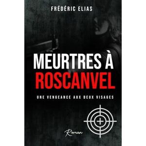 ELIAS, Frédéric MEURTRES À ROSCANVEL: Une vengeance aux deux visages ELIAS, Frédéric MEURTRES À ROSCANVEL: Une vengeance aux deux visages
