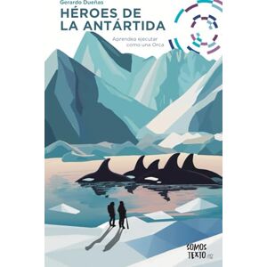 Dueñas, Gerardo Héroes de la Antártida: Aprende a ejecutar como una Orca Dueñas, Gerardo Héroes de la Antártida: Aprende a ejecutar como una Orca