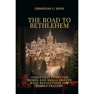 Hope, Christian The Bethlehem Road: Christmas Story for Homes and Small Groups with Reflections and Simple Prayers Hope, Christian The Bethlehem Road: Christmas Story for Homes and Small Groups with Reflections and Simple Prayers