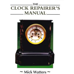 Watters, Mick The Clock Repairer's Manual Watters, Mick The Clock Repairer's Manual