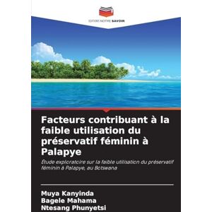 Kanyinda, Muya Facteurs contribuant à la faible utilisation du préservatif féminin à Palapye: Étude exploratoire sur la faible utilisation du préservatif féminin à Palapye, au Botswana Kanyinda, Muya Facteurs contribuant à la faible utilisation du préservatif féminin à Palapye: Étude exploratoire sur la faible utilisation du préservatif féminin à Palapye, au Botswana