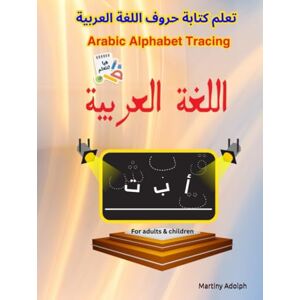 Adolph, Martiny Learn Arabic Alphabet: Tracing Workbook for Beginners and Kids: Arabic Writing Practice for Kids Ages 3–7 Adolph, Martiny Learn Arabic Alphabet: Tracing Workbook for Beginners and Kids: Arabic Writing Practice for Kids Ages 3–7