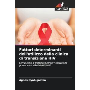 Nyabigambo, Agnes Fattori determinanti dell'utilizzo della clinica di transizione HIV: Servizi clinici di transizione per l'HIV utilizzati dai giovani adulti affetti da HIV/AIDS Nyabigambo, Agnes Fattori determinanti dell'utilizzo della clinica di transizione HIV: Servizi clinici di transizione per l'HIV utilizzati dai giovani adulti affetti da HIV/AIDS