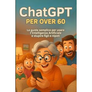 Rinaldi, Giorgio ChatGPT per Over 60: La guida semplice per usare l’Intelligenza Artificiale e stupire figli e nipoti Rinaldi, Giorgio ChatGPT per Over 60: La guida semplice per usare l’Intelligenza Artificiale e stupire figli e nipoti