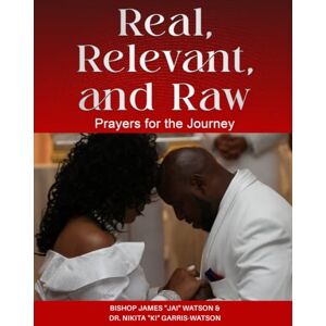 Garris-Watson, Dr. Nikita "Ki" C. Real, Relevant, and Raw: Prayers for the Journey Garris-Watson, Dr. Nikita "Ki" C. Real, Relevant, and Raw: Prayers for the Journey