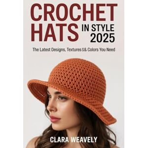 Weavely, Clara Crochet Hats in Style 2025: The Latest Designs, Textures & Colors You Need Weavely, Clara Crochet Hats in Style 2025: The Latest Designs, Textures & Colors You Need