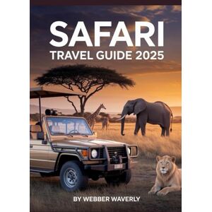 Waverly, Webber Safari Travel Guide 2025: Where to See Big Five Wildlife in Africa & Plan a Responsible Adventure Waverly, Webber Safari Travel Guide 2025: Where to See Big Five Wildlife in Africa & Plan a Responsible Adventure