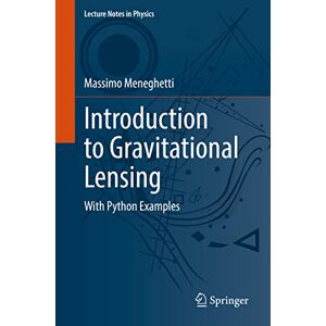 Meneghetti, Massimo Introduction to Gravitational Lensing: With Python Examples: 956 (Lecture Notes in Physics, 956) Meneghetti, Massimo Introduction to Gravitational Lensing: With Python Examples: 956 (Lecture Notes in Physics, 956)