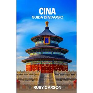 Carson, Ruby CINA GUIDA DI VIAGGIO 2025 (updated 2025 travel guide books including translated versions (English, German, Italian, French, Spanish, dutch, Japanese)) Carson, Ruby CINA GUIDA DI VIAGGIO 2025 (updated 2025 travel guide books including translated versions (English, German, Italian, French, Spanish, dutch, Japanese))