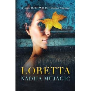 Mujagic, Nadija Loretta: A Crime Thriller with Psychological Suspense Mujagic, Nadija Loretta: A Crime Thriller with Psychological Suspense