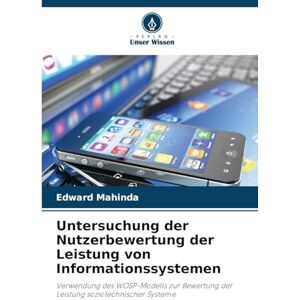 Mahinda, Edward Untersuchung der Nutzerbewertung der Leistung von Informationssystemen: Verwendung des WOSP-Modells zur Bewertung der Leistung soziotechnischer Systeme Mahinda, Edward Untersuchung der Nutzerbewertung der Leistung von Informationssystemen: Verwendung des WOSP-Modells zur Bewertung der Leistung soziotechnischer Systeme