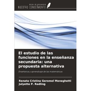 Geromel Meneghetti, Renata Cristina El estudio de las funciones en la enseñanza secundaria: una propuesta alternativa: Enseñanza y aprendizaje de las matemáticas Geromel Meneghetti, Renata Cristina El estudio de las funciones en la enseñanza secundaria: una propuesta alternativa: Enseñanza y aprendizaje de las matemáticas