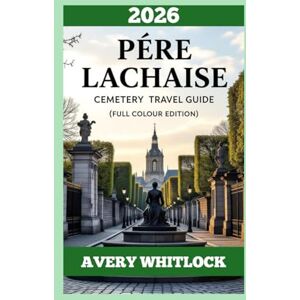 Avery Pére Lachaise Cemetery Travel Guide: A Flâneur’s Companion To Tombs, Tales, And Tranquillity (PREMIUM COLOUR EDITION OF GLOBAL TRAVEL GUIDE) Avery Pére Lachaise Cemetery Travel Guide: A Flâneur’s Companion To Tombs, Tales, And Tranquillity (PREMIUM COLOUR EDITION OF GLOBAL TRAVEL GUIDE)