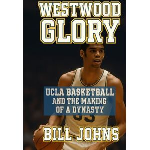 Johns, Bill Westwood Glory: UCLA Basketball and the Making of a Dynasty (Above the Rim) Johns, Bill Westwood Glory: UCLA Basketball and the Making of a Dynasty (Above the Rim)