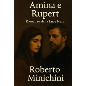 Minichini, Roberto Amina e Rupert: Romanzo della Luce Nera Minichini, Roberto Amina e Rupert: Romanzo della Luce Nera