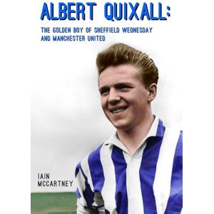 McCartney, Iain Albert Quixall: The Golden Boy of Sheffield Wednesday and Manchester United McCartney, Iain Albert Quixall: The Golden Boy of Sheffield Wednesday and Manchester United