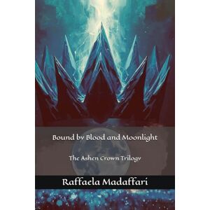 Madaffari, Raffaela Bound by Blood and Moonlight (The Ashen Crown Trilogy) Madaffari, Raffaela Bound by Blood and Moonlight (The Ashen Crown Trilogy)
