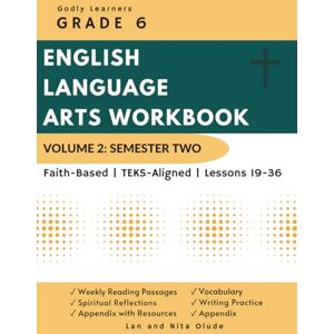 Olude, Lan and Nita Grade 6 English Workbook: Volume 2 (Student Edition): Christ-Centered, TEKS-Aligned Curriculum for Writing, Grammar, and Reading Mastery (Weeks 19–36) (Godly Learners) Olude, Lan and Nita Grade 6 English Workbook: Volume 2 (Student Edition): Christ-Centered, TEKS-Aligned Curriculum for Writing, Grammar, and Reading Mastery (Weeks 19–36) (Godly Learners)