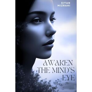 Mizrahi, Eitan Awaken the Mind’s Eye: A Beginner’s Blueprint to Remote Viewing, Intuition, and Unlocking the Inner Sight Mizrahi, Eitan Awaken the Mind’s Eye: A Beginner’s Blueprint to Remote Viewing, Intuition, and Unlocking the Inner Sight