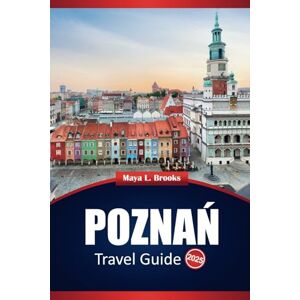 Brooks, Maya L. Poznań Travel Guide 2025: Explore Top Destinations, Local Culture, Activities, and Practical Tips in Poland's Historic City Brooks, Maya L. Poznań Travel Guide 2025: Explore Top Destinations, Local Culture, Activities, and Practical Tips in Poland's Historic City
