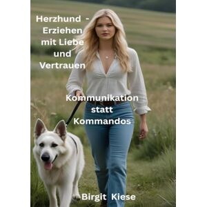 Kiese, Birgit Herzhund Erziehen mit Liebe und Vertrauen Kommunikation statt Kommandos: Ein Wegbegleiter für echte Verbindung zwischen Mensch und Hund Kiese, Birgit Herzhund Erziehen mit Liebe und Vertrauen Kommunikation statt Kommandos: Ein Wegbegleiter für echte Verbindung zwischen Mensch und Hund