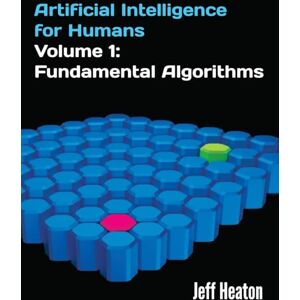Heaton, Jeff Artificial Intelligence for Humans, Volume 1: Fundamental Algorithms Heaton, Jeff Artificial Intelligence for Humans, Volume 1: Fundamental Algorithms