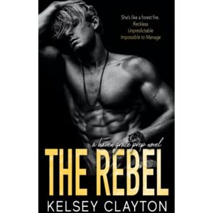 Clayton, Kelsey The Rebel: OG Cover (Haven Grace Prep: Original Covers) Clayton, Kelsey The Rebel: OG Cover (Haven Grace Prep: Original Covers)