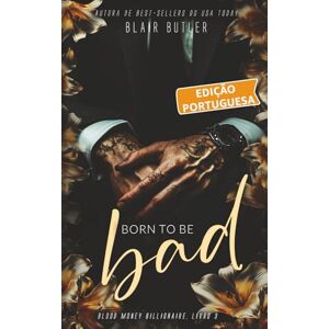 Butler, Blair Born To Be Bad, Livro 3 de uma série completa, um romance bilionário-máfia (Blood Money Billionaire, Edição portuguesa) Butler, Blair Born To Be Bad, Livro 3 de uma série completa, um romance bilionário-máfia (Blood Money Billionaire, Edição portuguesa)