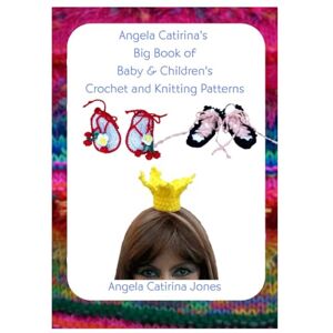 Jones, Angela Catirina Angela Catirina's Big Book of Baby & Children's Crochet and Knitting Patterns (Angela Catirina Jones Designs) Jones, Angela Catirina Angela Catirina's Big Book of Baby & Children's Crochet and Knitting Patterns (Angela Catirina Jones Designs)