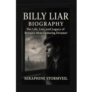 Stormveil, Seraphine Billy Liar Biography: The Life, Lies, and Legacy of Britain’s Most Enduring Dreamer Stormveil, Seraphine Billy Liar Biography: The Life, Lies, and Legacy of Britain’s Most Enduring Dreamer
