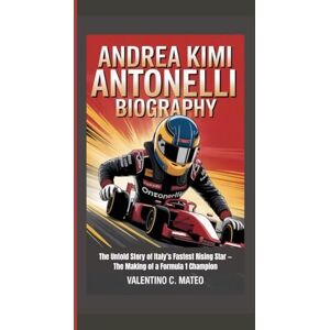 C. Mateo, Valentino ANDREA KIMI ANTONELLI BIOGRAPHY: The Untold Story of Italy’s Fastest Rising Star — The Making of a Formula 1 Champion C. Mateo, Valentino ANDREA KIMI ANTONELLI BIOGRAPHY: The Untold Story of Italy’s Fastest Rising Star — The Making of a Formula 1 Champion